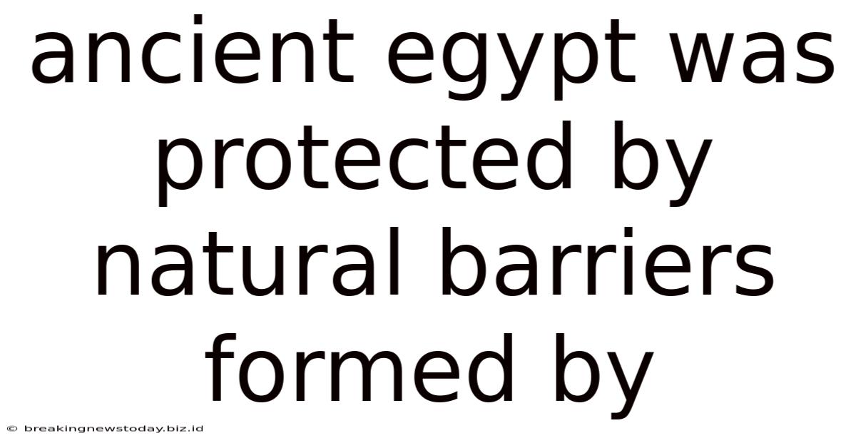 Ancient Egypt Was Protected By Natural Barriers Formed By