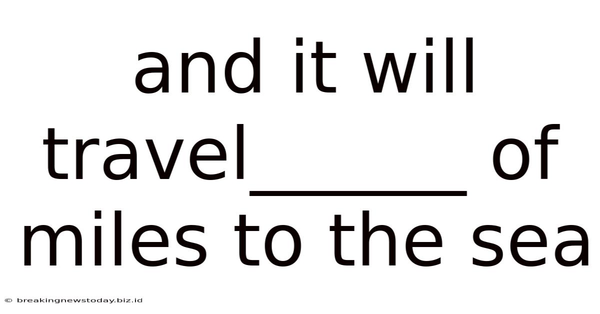 And It Will Travel______ Of Miles To The Sea