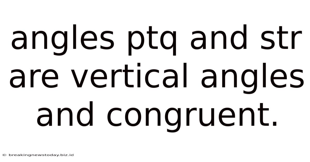 Angles Ptq And Str Are Vertical Angles And Congruent.