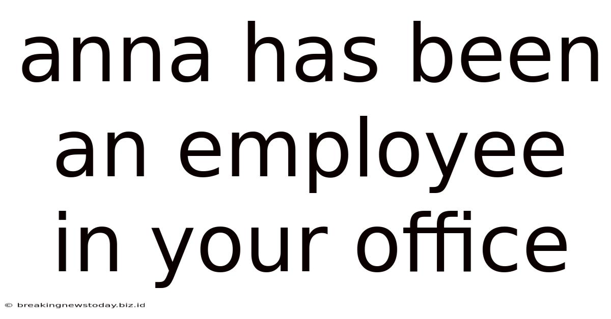 Anna Has Been An Employee In Your Office