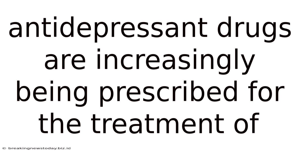 Antidepressant Drugs Are Increasingly Being Prescribed For The Treatment Of