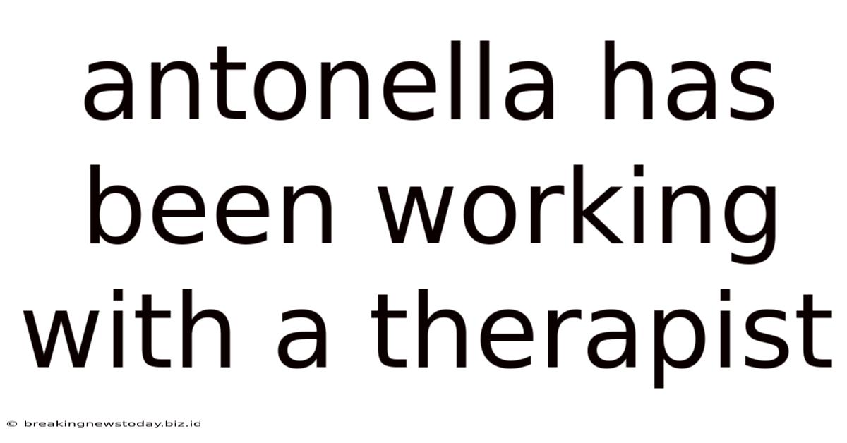 Antonella Has Been Working With A Therapist