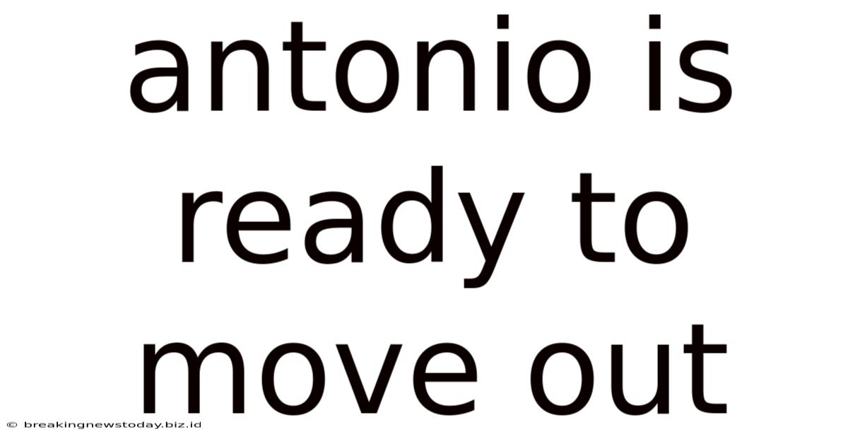 Antonio Is Ready To Move Out