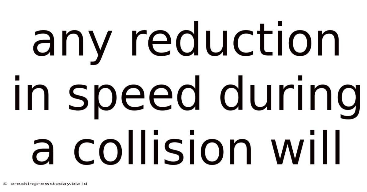 Any Reduction In Speed During A Collision Will