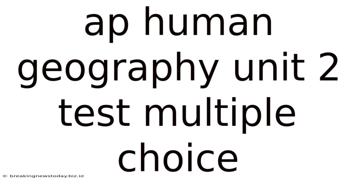Ap Human Geography Unit 2 Test Multiple Choice