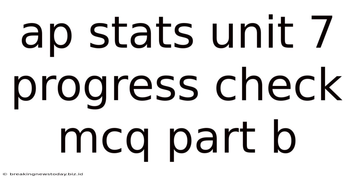 Ap Stats Unit 7 Progress Check Mcq Part B