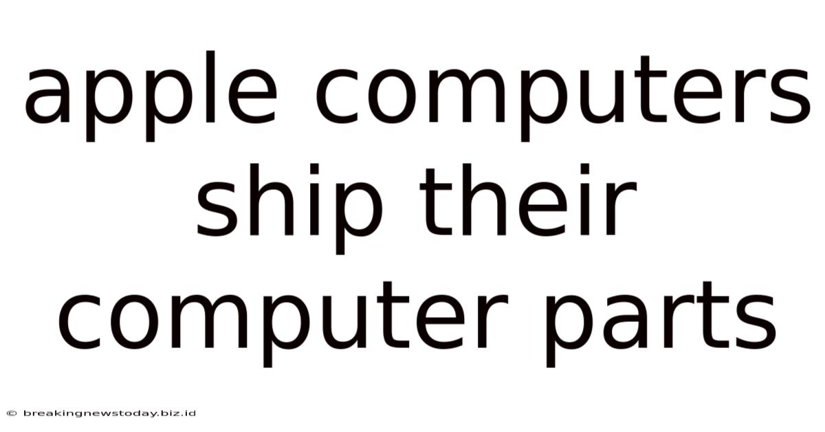 Apple Computers Ship Their Computer Parts