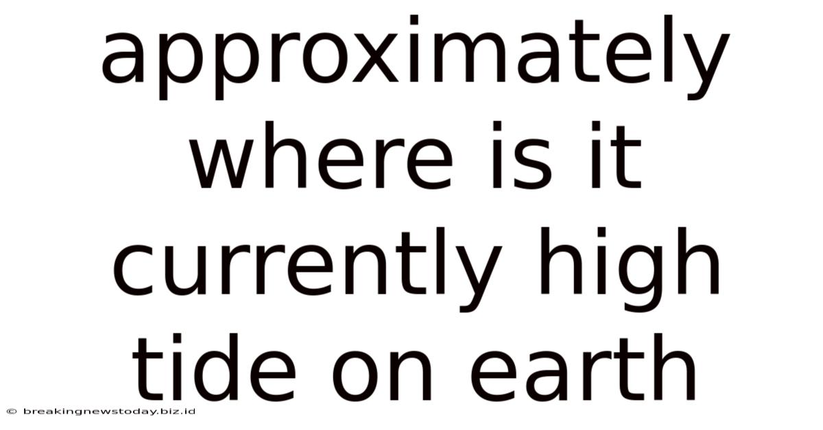 Approximately Where Is It Currently High Tide On Earth