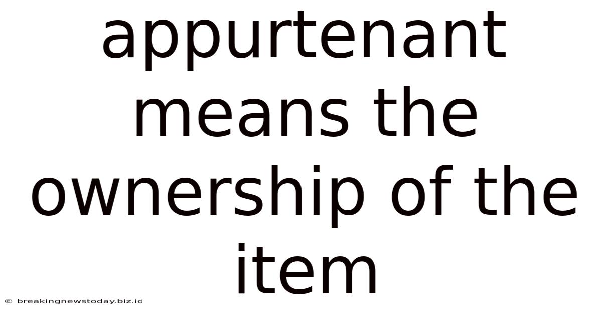 Appurtenant Means The Ownership Of The Item