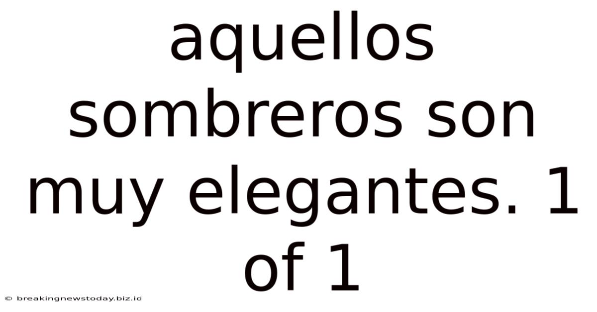 Aquellos Sombreros Son Muy Elegantes. 1 Of 1