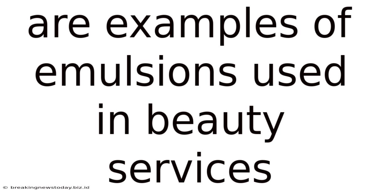 Are Examples Of Emulsions Used In Beauty Services
