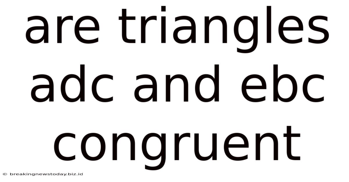 Are Triangles Adc And Ebc Congruent
