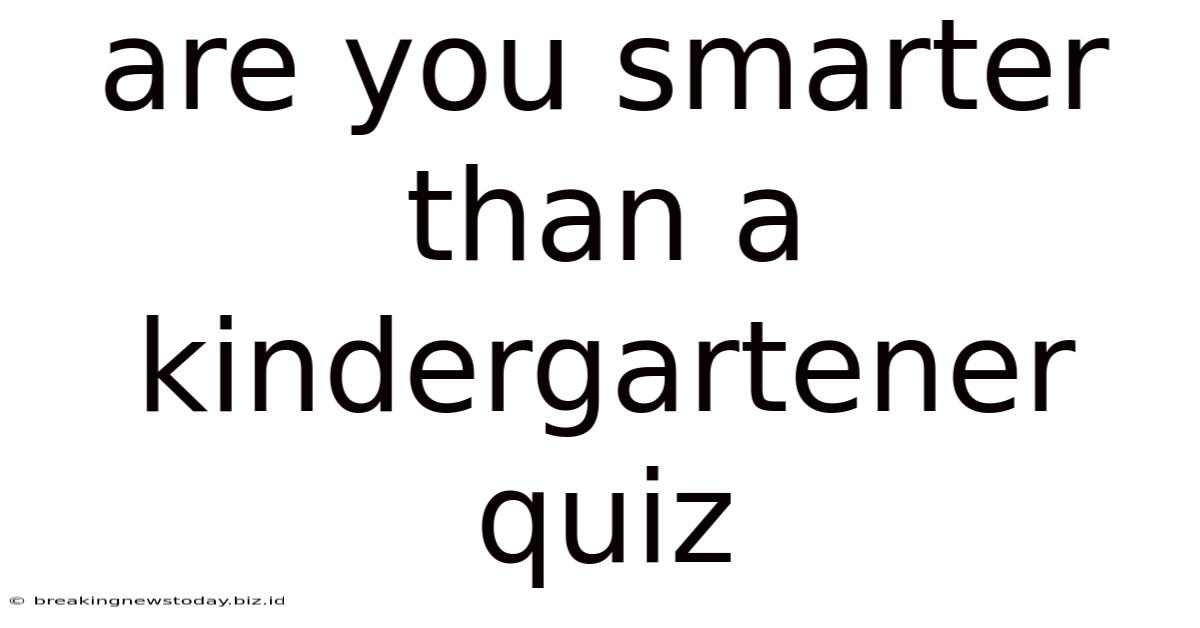 Are You Smarter Than A Kindergartener Quiz