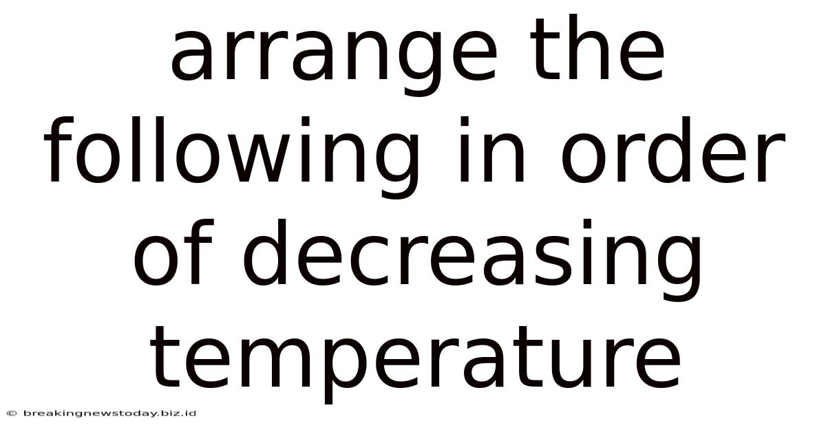 Arrange The Following In Order Of Decreasing Temperature