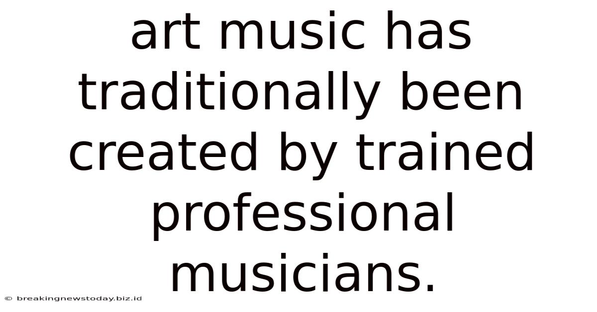 Art Music Has Traditionally Been Created By Trained Professional Musicians.