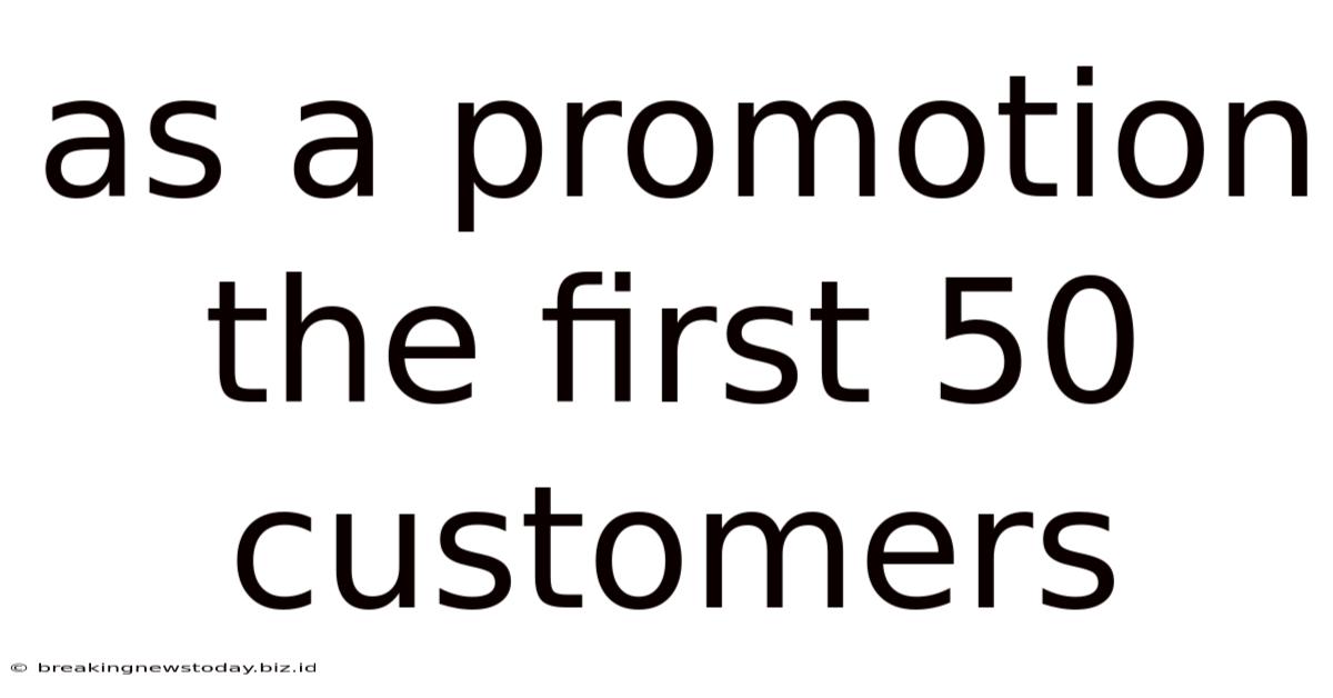As A Promotion The First 50 Customers