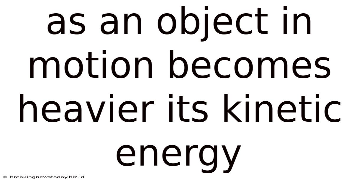 As An Object In Motion Becomes Heavier Its Kinetic Energy