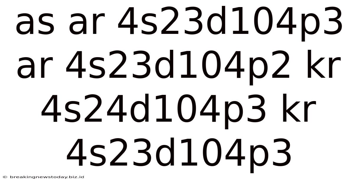 As Ar 4s23d104p3 Ar 4s23d104p2 Kr 4s24d104p3 Kr 4s23d104p3