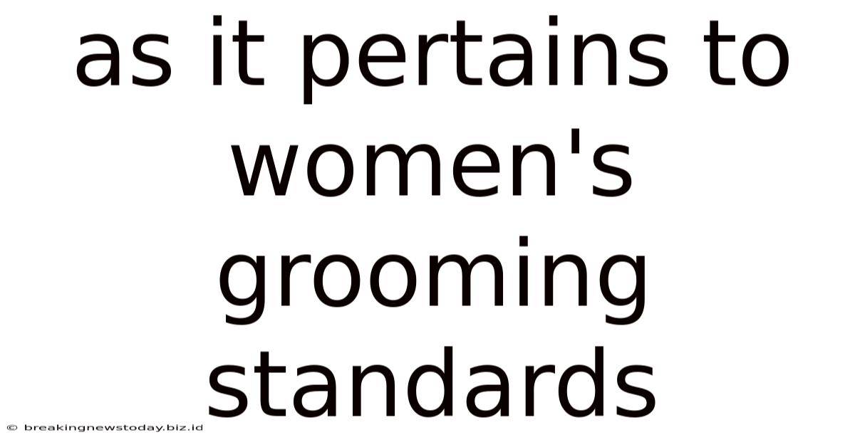 As It Pertains To Women's Grooming Standards