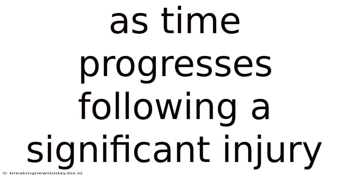 As Time Progresses Following A Significant Injury