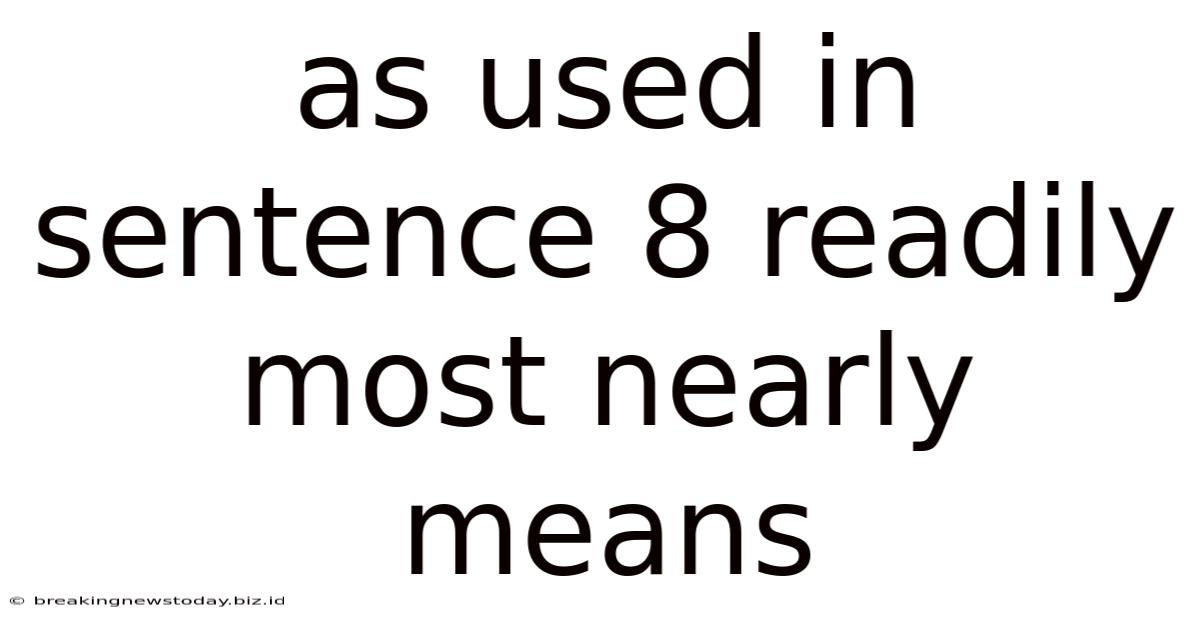As Used In Sentence 8 Readily Most Nearly Means
