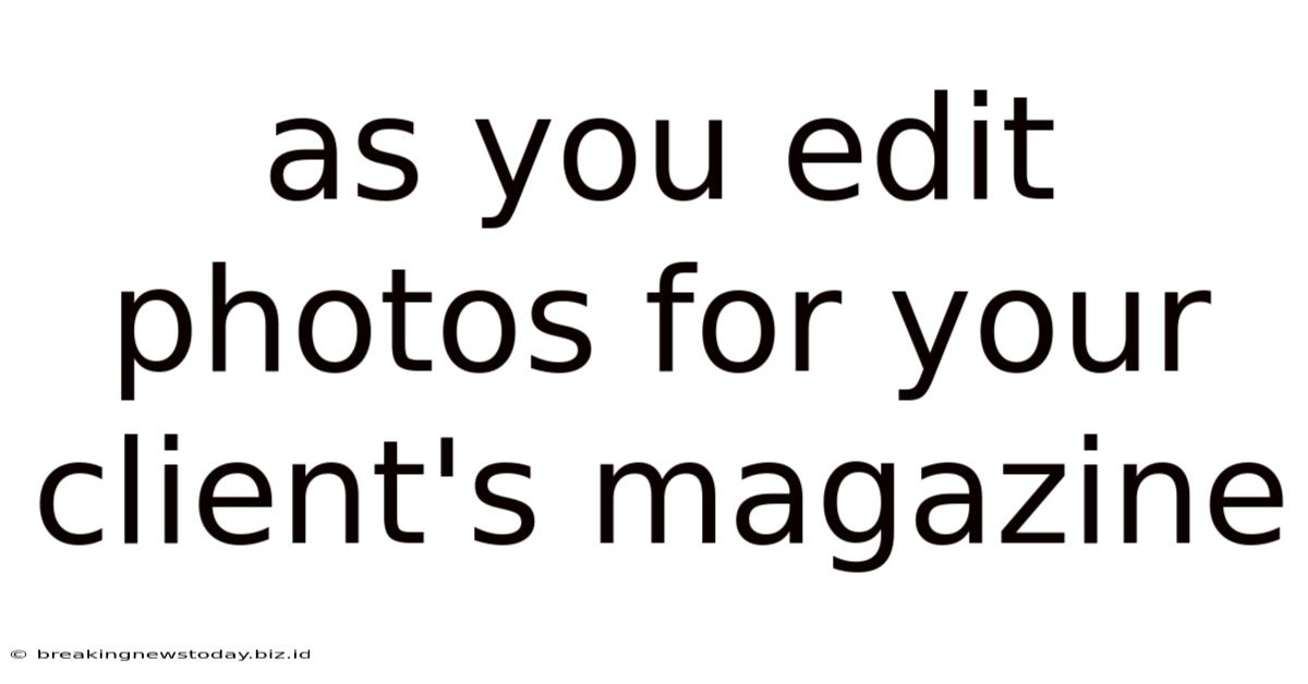 As You Edit Photos For Your Client's Magazine