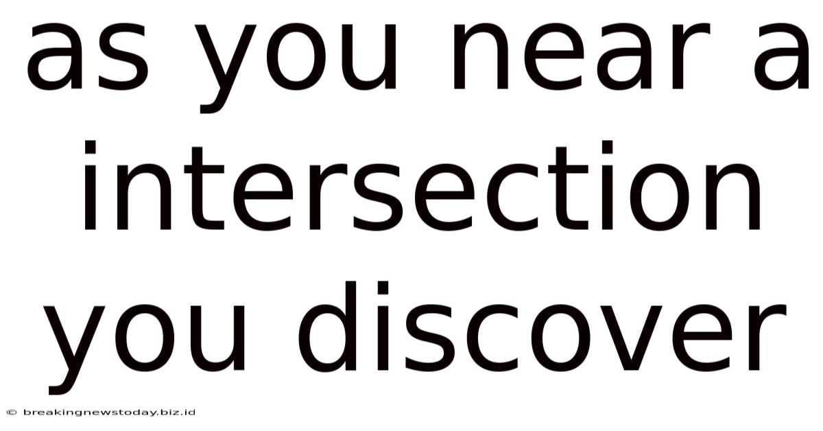 As You Near A Intersection You Discover