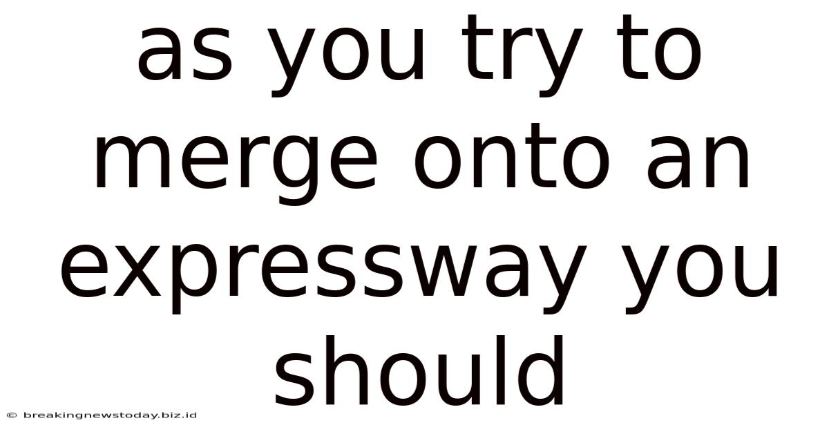 As You Try To Merge Onto An Expressway You Should