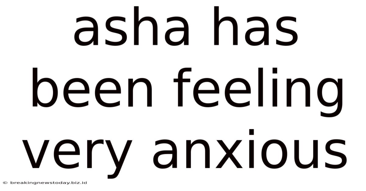 Asha Has Been Feeling Very Anxious
