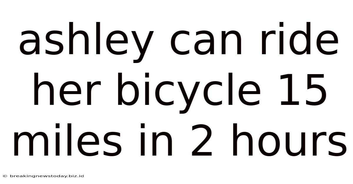 Ashley Can Ride Her Bicycle 15 Miles In 2 Hours