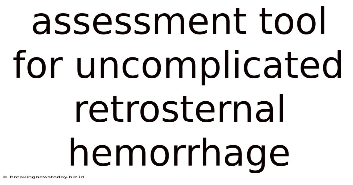 Assessment Tool For Uncomplicated Retrosternal Hemorrhage