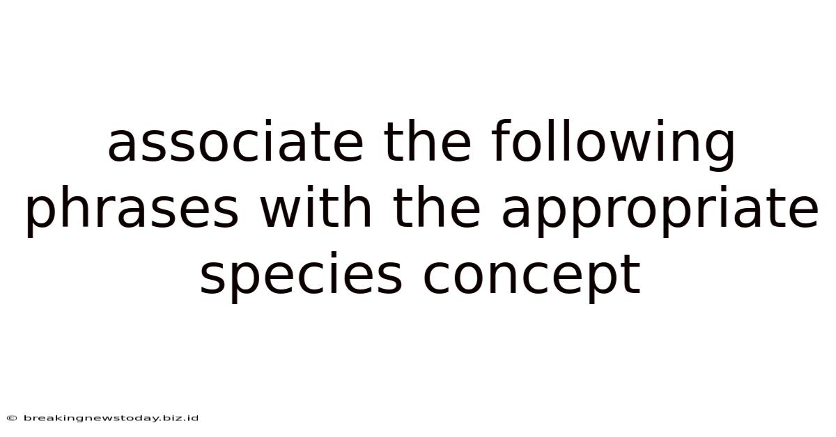 Associate The Following Phrases With The Appropriate Species Concept