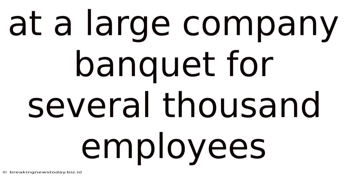 At A Large Company Banquet For Several Thousand Employees