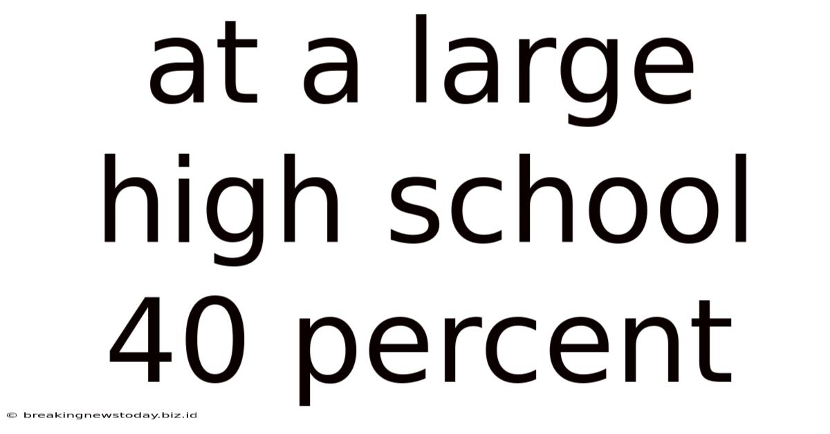 At A Large High School 40 Percent