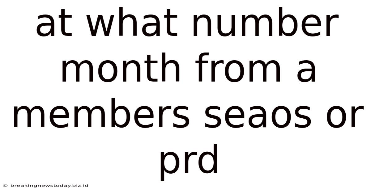 At What Number Month From A Members Seaos Or Prd