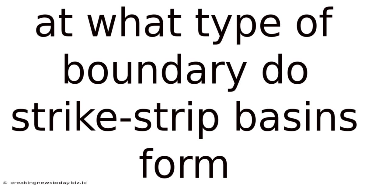 At What Type Of Boundary Do Strike-strip Basins Form