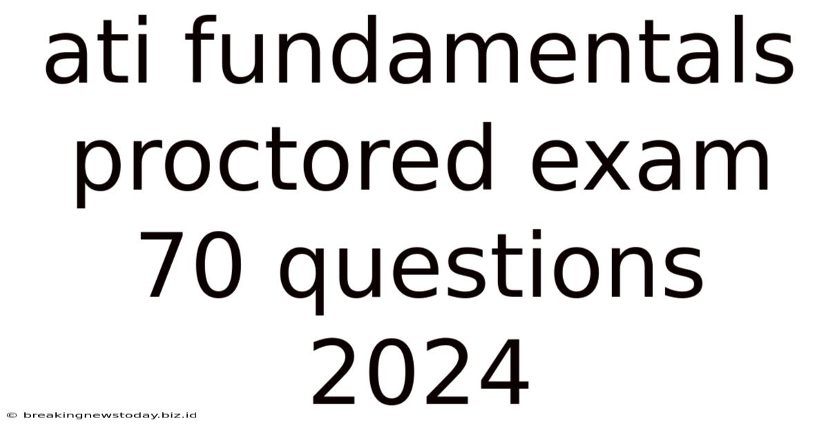 Ati Fundamentals Proctored Exam 70 Questions 2024