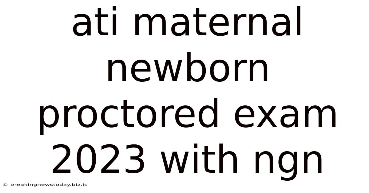 Ati Maternal Newborn Proctored Exam 2023 With Ngn