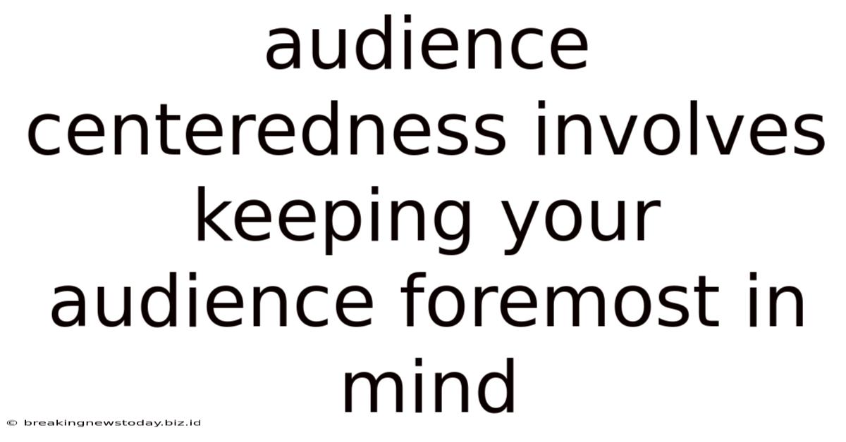 Audience Centeredness Involves Keeping Your Audience Foremost In Mind
