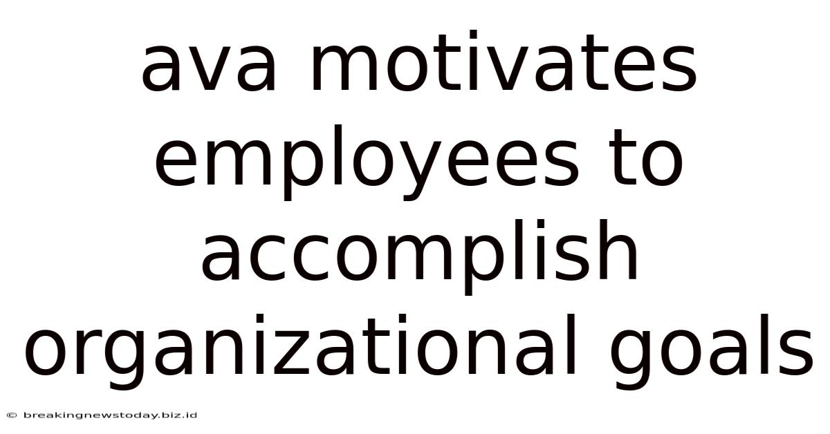 Ava Motivates Employees To Accomplish Organizational Goals