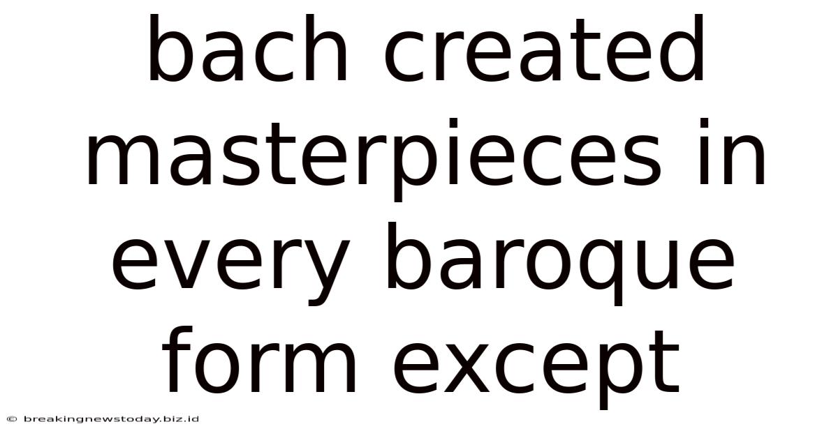 Bach Created Masterpieces In Every Baroque Form Except