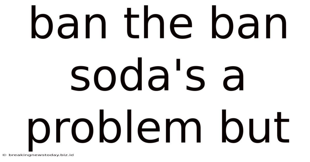 Ban The Ban Soda's A Problem But