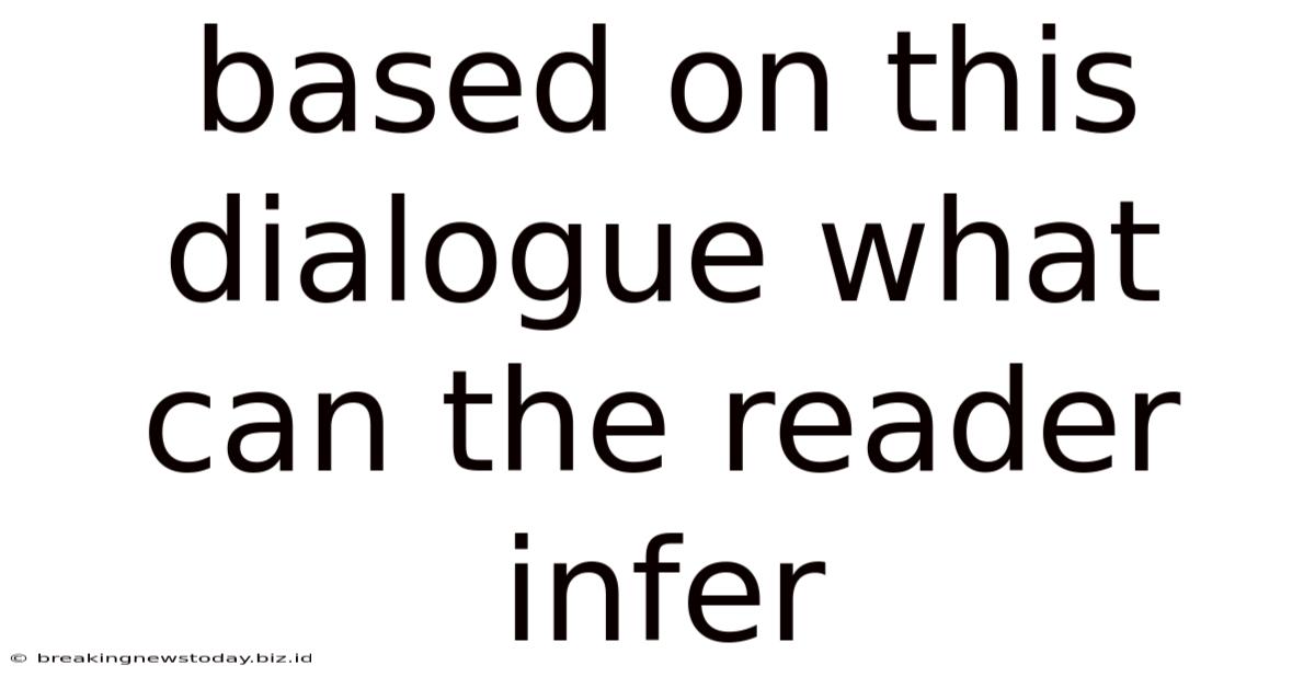 Based On This Dialogue What Can The Reader Infer