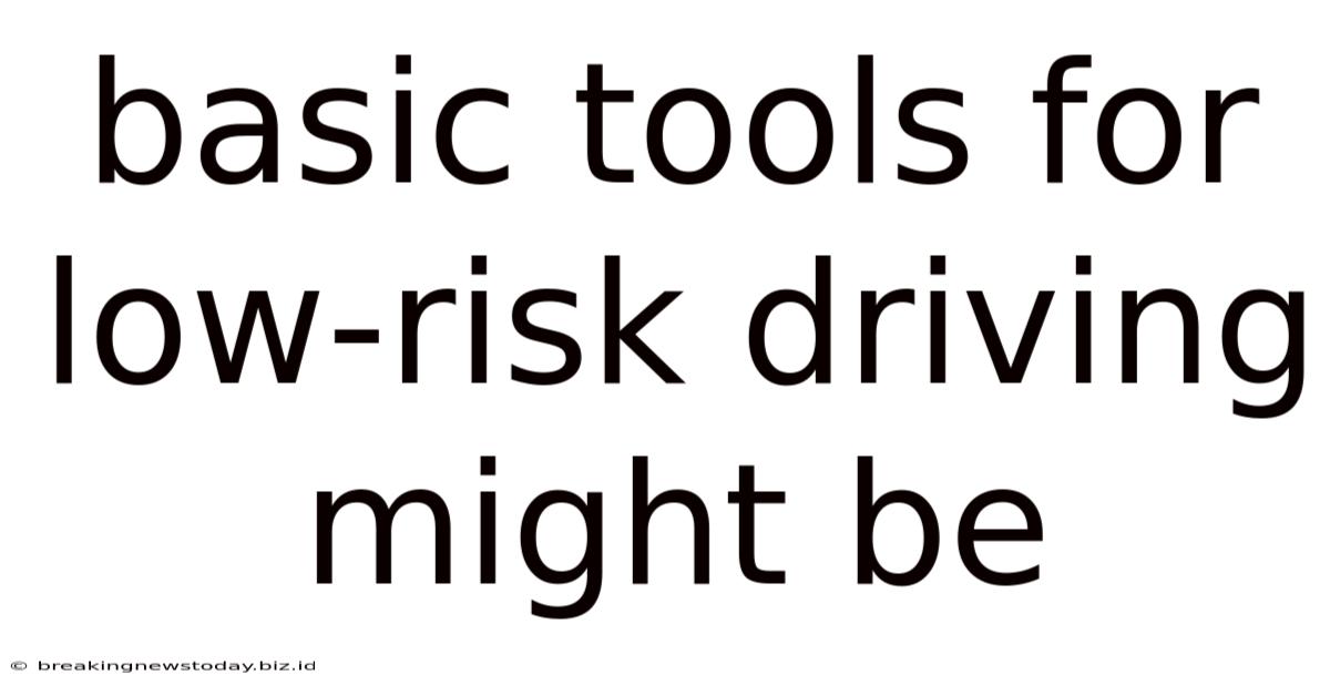 Basic Tools For Low-risk Driving Might Be