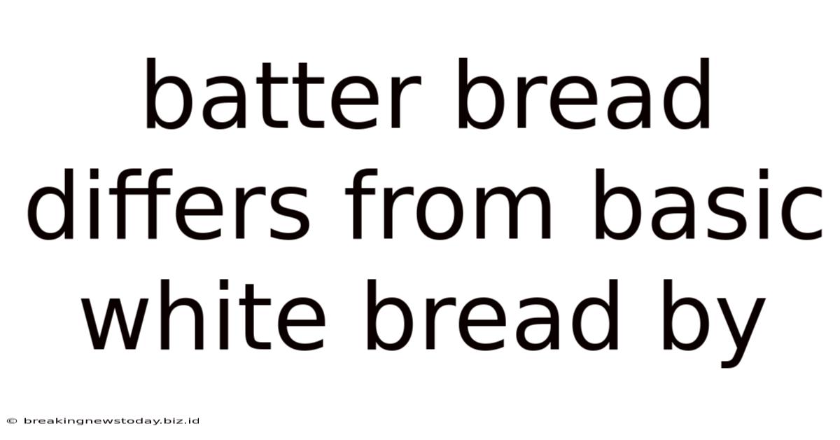 Batter Bread Differs From Basic White Bread By