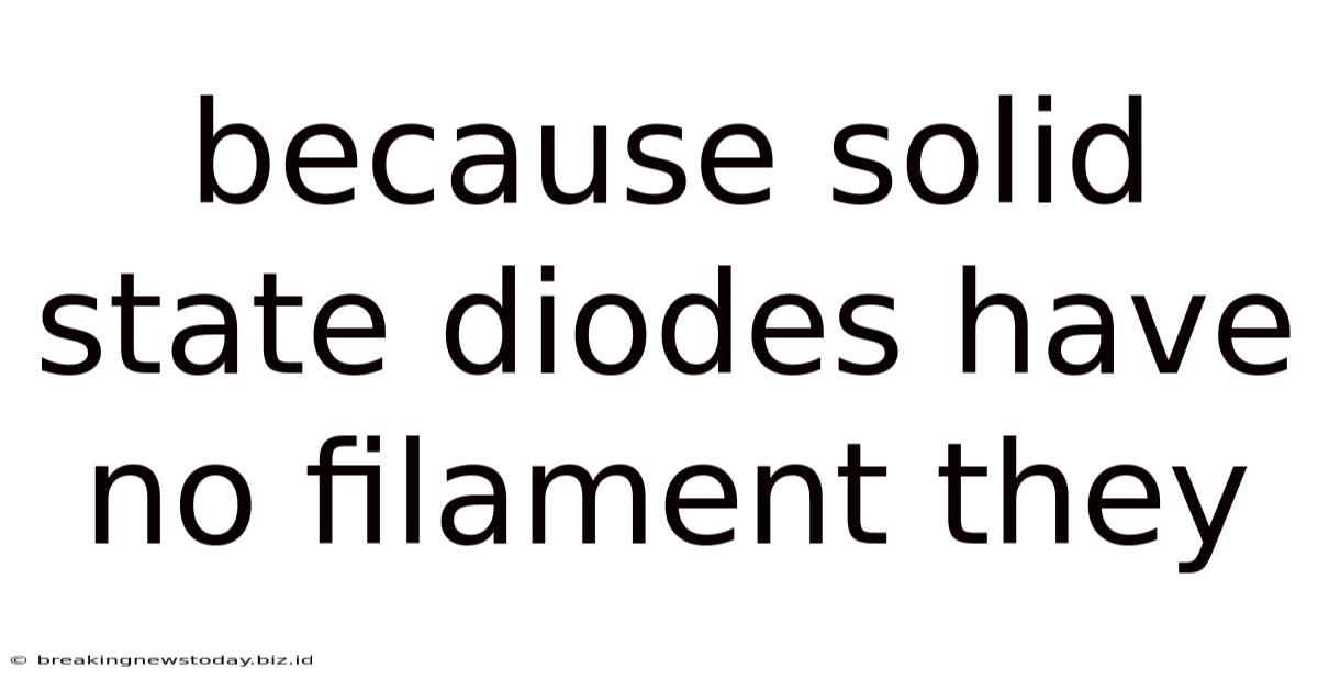 Because Solid State Diodes Have No Filament They
