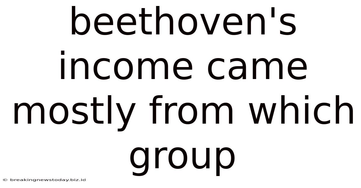 Beethoven's Income Came Mostly From Which Group