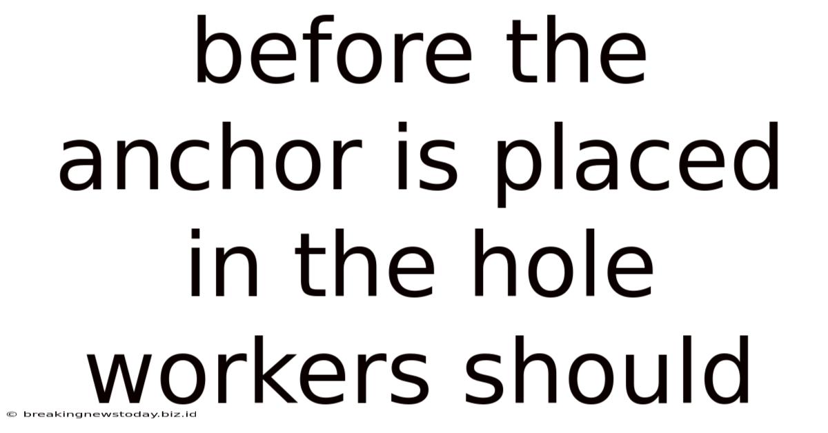 Before The Anchor Is Placed In The Hole Workers Should