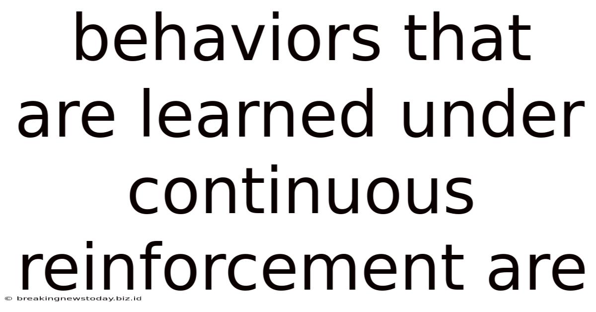 Behaviors That Are Learned Under Continuous Reinforcement Are