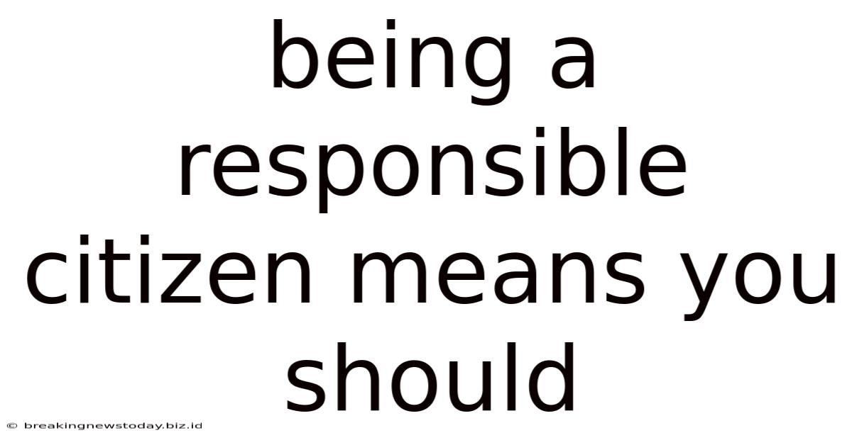 Being A Responsible Citizen Means You Should